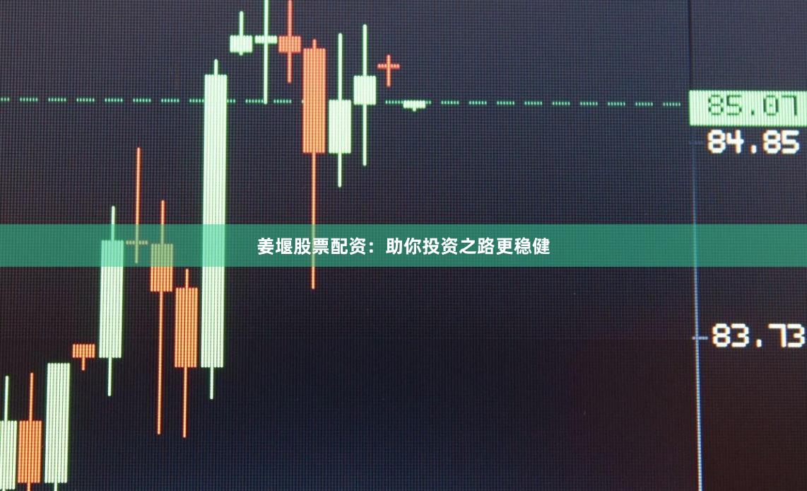 姜堰股票配资：助你投资之路更稳健